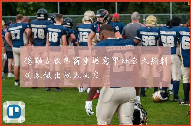德勒古欣冬窗重返意甲机会大热刺尚未做出放人决定